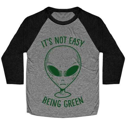 It's Not Easy Being Green (Alien) Baseball Tee