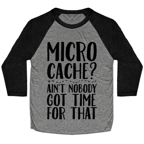 Micro Cache? Ain't Nobody Got Time For That Baseball Tee