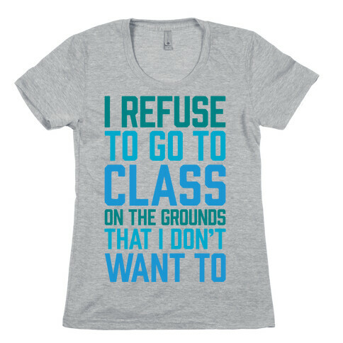 I Refuse To Go To Class Because I Don't Want To Womens T-Shirt