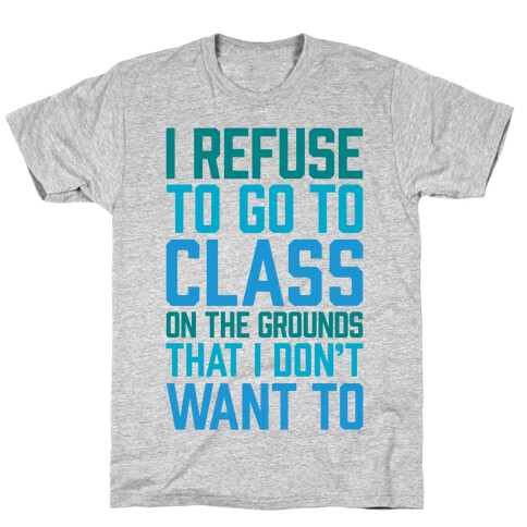 I Refuse To Go To Class Because I Don't Want To T-Shirt