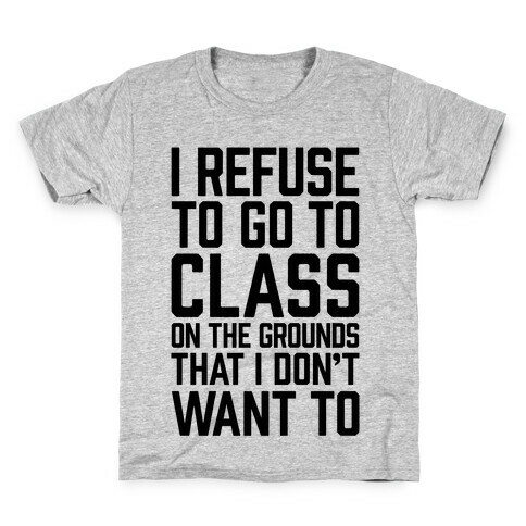 I Refuse To Go To Class Because I Don't Want To Kids T-Shirt