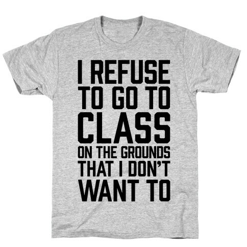 I Refuse To Go To Class Because I Don't Want To T-Shirt