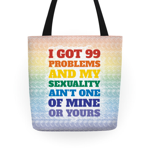 I Got 99 Problems And My Sexuality Ain't One Tote