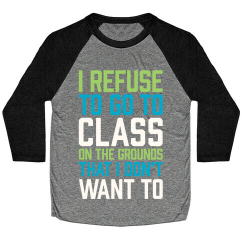 I Refuse To Go To Class Because I Don't Want To Baseball Tee