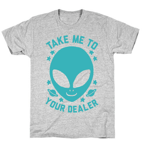 Take Me To Your Dealer T-Shirt