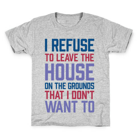 I Refuse To Leave The House Because I Don't Want To Kids T-Shirt