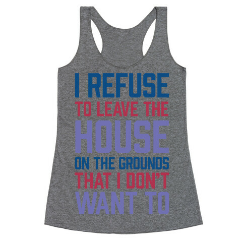 I Refuse To Leave The House Because I Don't Want To Racerback Tank Top