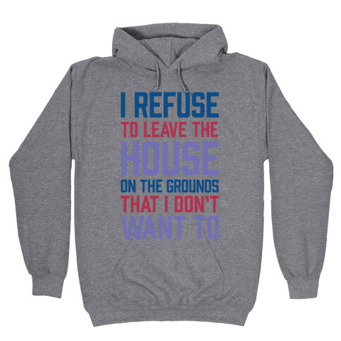 I Refuse To Leave The House Because I Don't Want To Hooded Sweatshirt