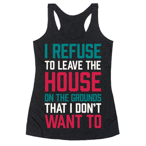 I Refuse To Leave The House Because I Don't Want To Racerback Tank Top