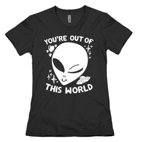 You're Out of this World Womens T-Shirt