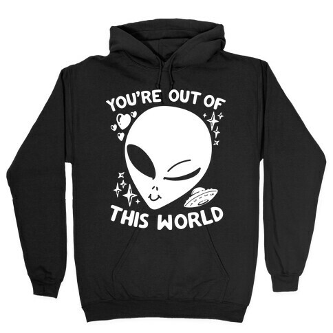 You're Out of this World Hooded Sweatshirt