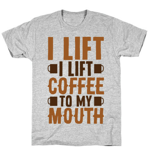 I Lift (Coffee To My Mouth) T-Shirt