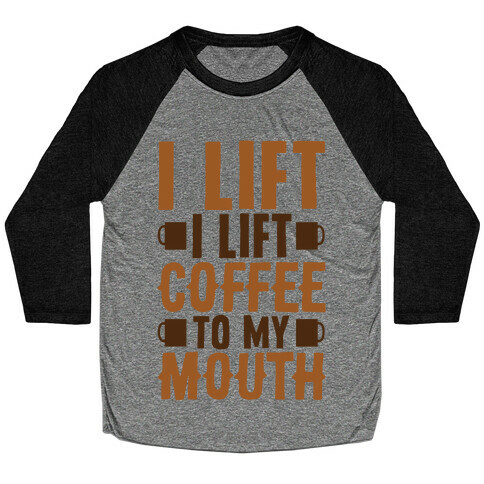 I Lift (Coffee To My Mouth) Baseball Tee