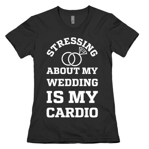 Stressing About My Wedding Is My Cardio Womens T-Shirt
