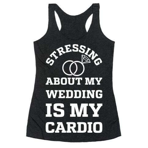 Stressing About My Wedding Is My Cardio Racerback Tank Top