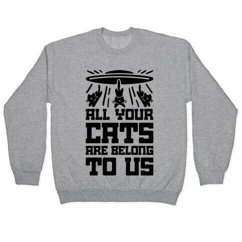 All Your Cats Are Belong To Us Pullover