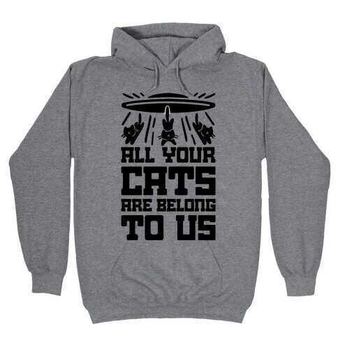 All Your Cats Are Belong To Us Hooded Sweatshirt