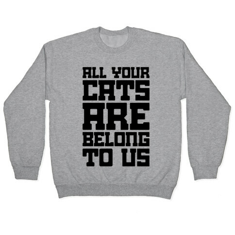 All Your Cats Are Belong To Us Pullover