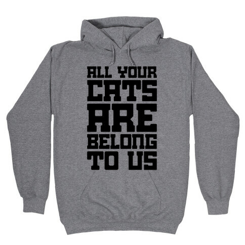 All Your Cats Are Belong To Us Hooded Sweatshirt