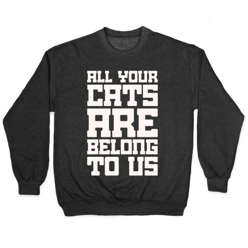 All Your Cats Are Belong To Us Pullover