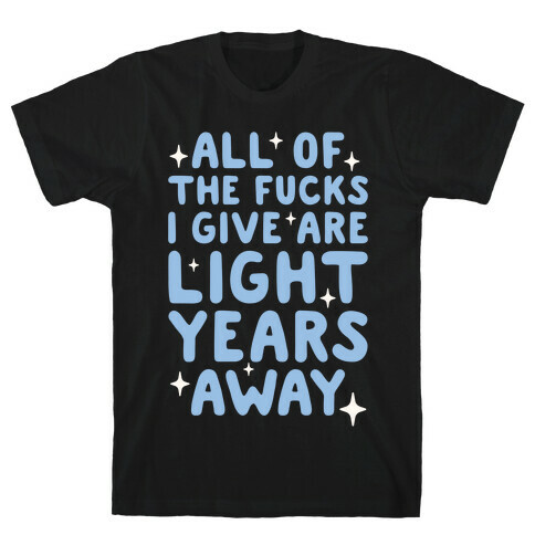 All Of The F***s I Give Are Light Years Away T-Shirt