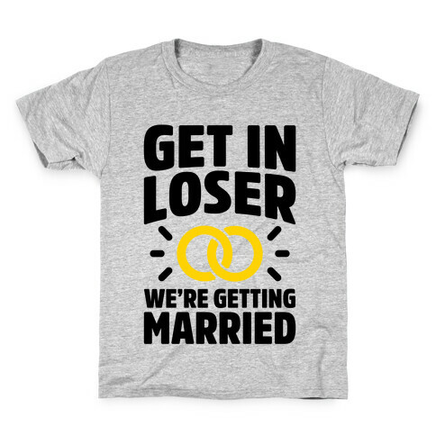 Get In Loser, We're Getting Married Kids T-Shirt