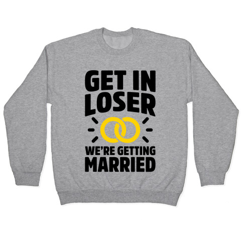 Get In Loser, We're Getting Married Pullover