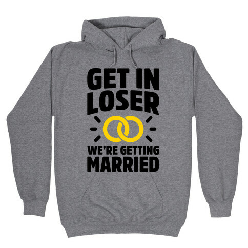 Get In Loser, We're Getting Married Hooded Sweatshirt