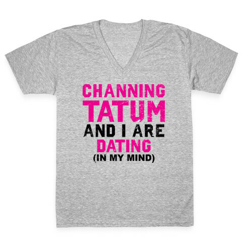 Channing Tatum and I Are Dating V-Neck Tee Shirt