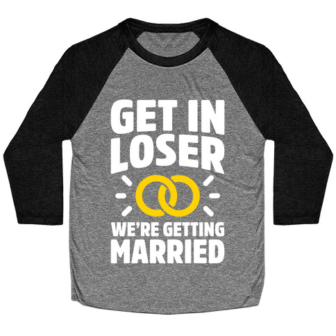 Get In Loser, We're Getting Married Baseball Tee