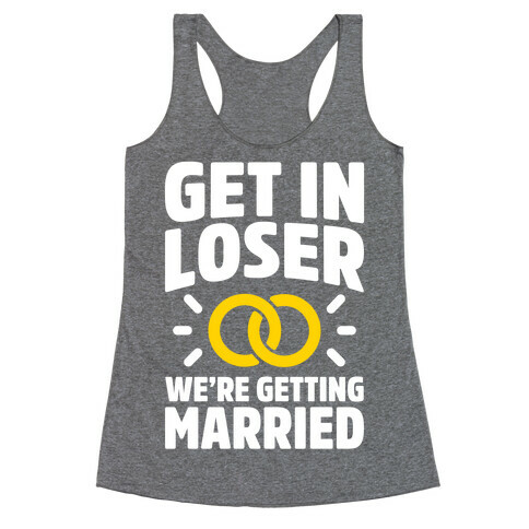 Get In Loser, We're Getting Married Racerback Tank Top