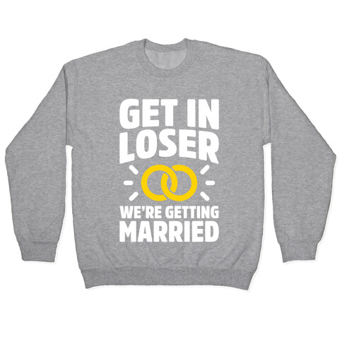 Get In Loser, We're Getting Married Pullover