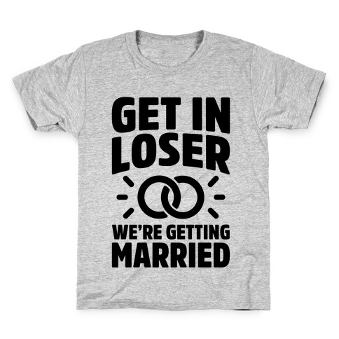 Get In Loser, We're Getting Married Kids T-Shirt