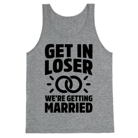 Get In Loser, We're Getting Married Tank Top