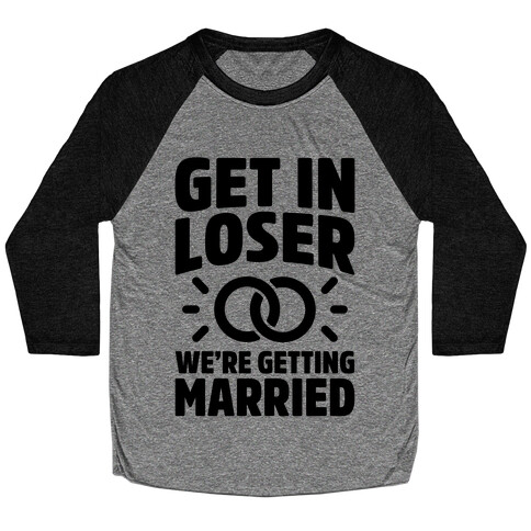 Get In Loser, We're Getting Married Baseball Tee