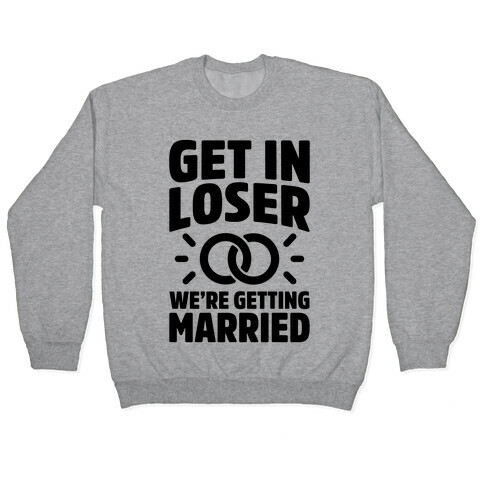 Get In Loser, We're Getting Married Pullover