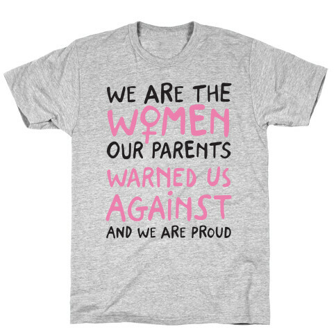 We Are The Women Our Parents Warned Us Against T-Shirt