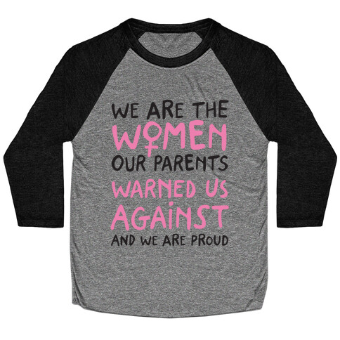 We Are The Women Our Parents Warned Us Against Baseball Tee