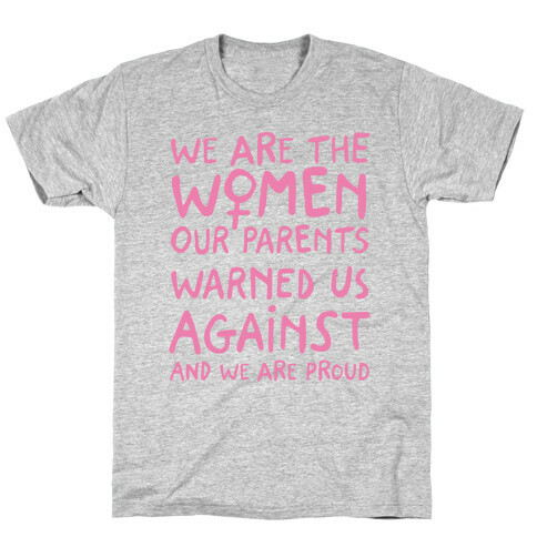 We Are The Women Our Parents Warned Us Against T-Shirt