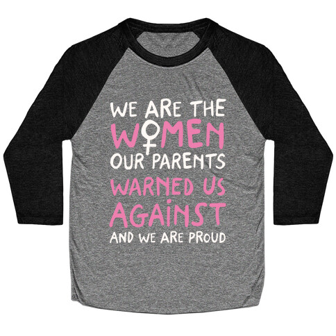 We Are The Women Our Parents Warned Us Against Baseball Tee