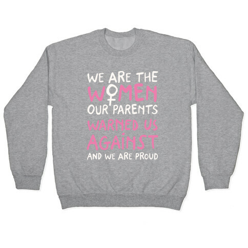We Are The Women Our Parents Warned Us Against Pullover