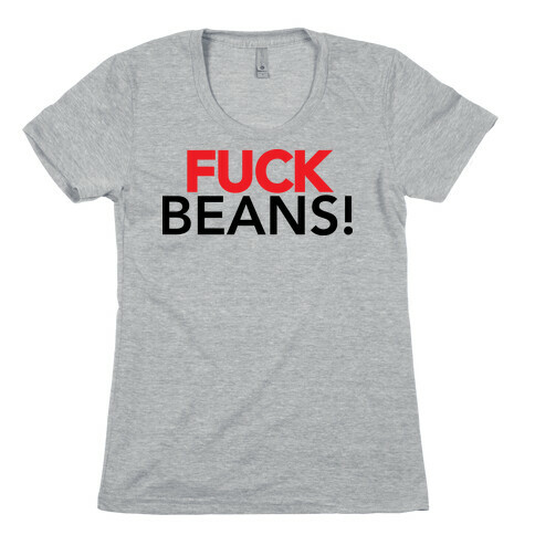 F*** Beans! Womens T-Shirt