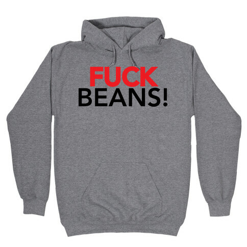 F*** Beans! Hooded Sweatshirt