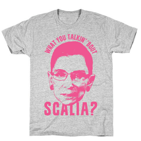 What You Talkin' 'Bout Scalia? T-Shirt