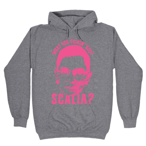 What You Talkin' 'Bout Scalia? Hooded Sweatshirt