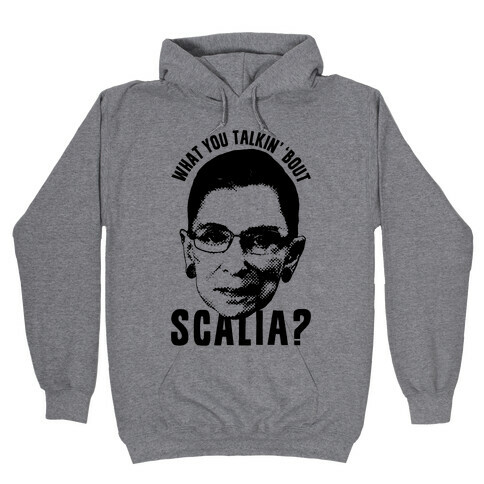 What You Talkin' 'Bout Scalia? Hooded Sweatshirt
