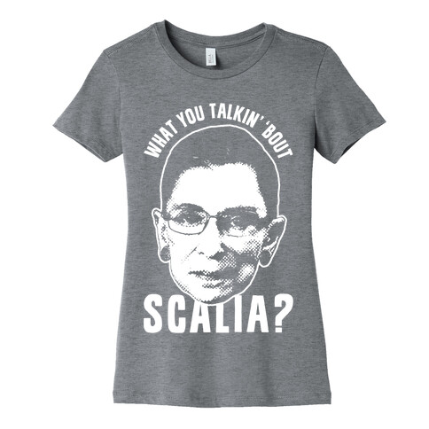 What You Talkin' 'Bout Scalia? Womens T-Shirt