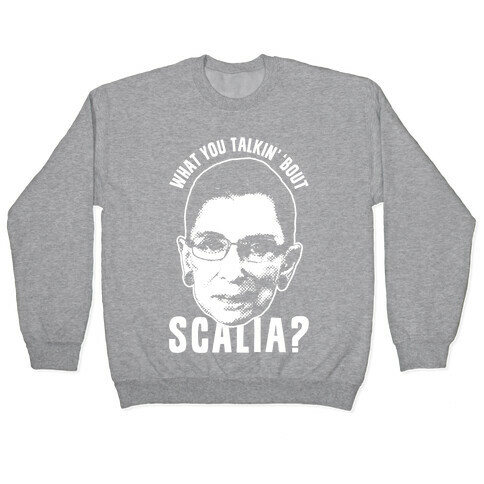 What You Talkin' 'Bout Scalia? Pullover