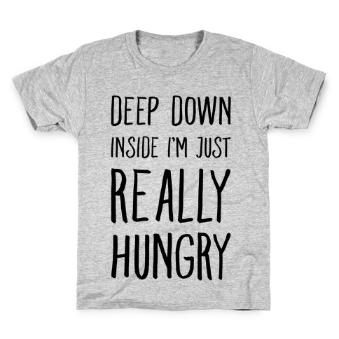 Deep Down Inside I'm Just REALLY Hungry Kids T-Shirt