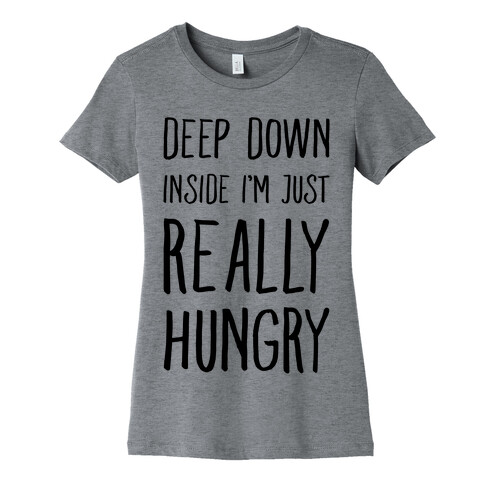 Deep Down Inside I'm Just REALLY Hungry Womens T-Shirt